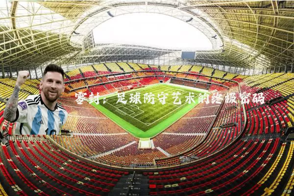 零封:足球防守艺术的终极密码
