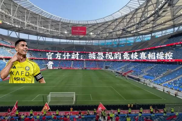 官方计时:被忽视的竞技真相操控者