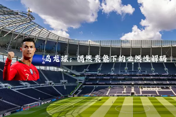 乌龙球：偶然表象下的必然性解码